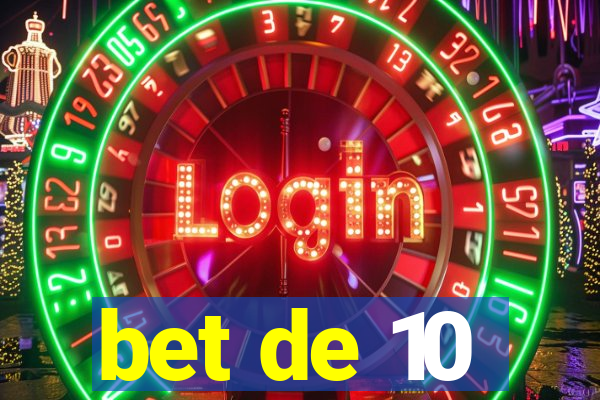 bet de 10